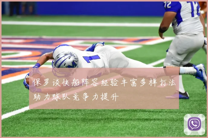 保罗谈快船阵容经验丰富多样打法助力球队竞争力提升