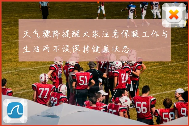 天气骤降提醒大家注意保暖工作与生活两不误保持健康状态