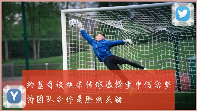 约基奇谈绝杀传球选择重申信念坚持团队合作是胜利关键