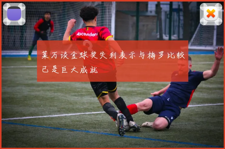 莱万谈金球奖失利表示与梅罗比较已是巨大成就