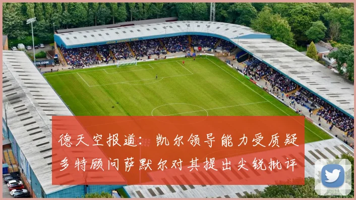 德天空报道：凯尔领导能力受质疑多特顾问萨默尔对其提出尖锐批评